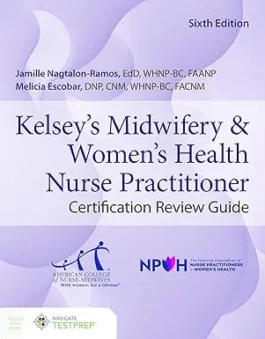 Kelsey’s Midwifery & Women’s Health Nurse Practitioner Certification Review Guide 6th Edition